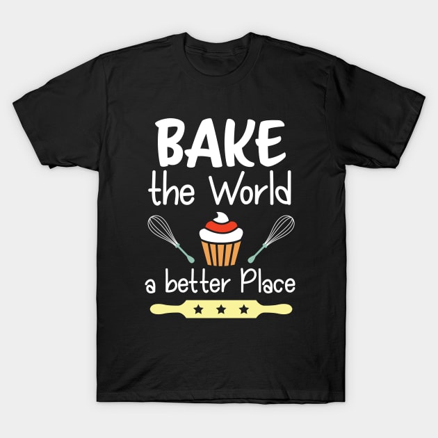 Baking - Bake The World A Better Place T-Shirt by Kudostees